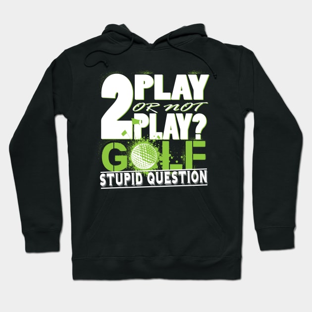 2 Play or not Play Golf? Stupid Question Hoodie by golf365